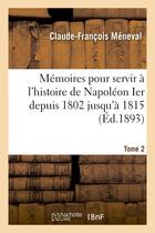Couverture du livre « Memoires pour servir a l'histoire de napoleon ier depuis 1802 jusqu'a 1815. tome 2 » de Meneval C-F. aux éditions Hachette Bnf