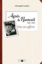 Couverture du livre « Agnès de Nanteuil 1922-1944 ; une vie offerte » de Christophe Carichon aux éditions Artege
