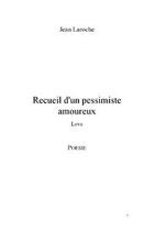 Couverture du livre « Recueil d'un pessimiste amoureux » de Jean Laroche aux éditions Editions Le Manuscrit