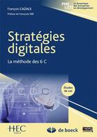 Couverture du livre « Stratégies digitales ; la méthode des 6C ; études de cas » de Francois Cazals aux éditions De Boeck Superieur