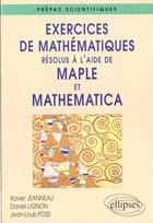 Couverture du livre « Exercices de mathématiques résolus à l'aide de Maple et mathematica » de Daniel Lignon et Xavier Jeanneau et Jean-Louis Poss aux éditions Ellipses