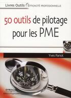 Couverture du livre « 50 outils de pilotage pour les PME » de Yves Pariot aux éditions Organisation