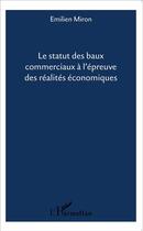 Couverture du livre « Le statut des baux commerciaux à l'épreuve des réalités économiques » de Emilien Miron aux éditions L'harmattan