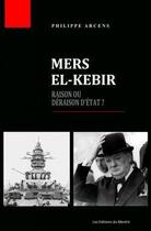 Couverture du livre « Mer el-Kébir : raison ou déraison d'Etat ? » de Philippe Arcens aux éditions Du Menhir