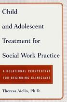 Couverture du livre « Child and Adolescent Treatment for Social Work Pra » de Aiello Teresa aux éditions Free Press