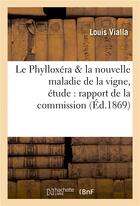 Couverture du livre « Le phylloxera et la nouvelle maladie de la vigne, etude comprenant : 1 le rapport de la commission » de Vialla aux éditions Hachette Bnf