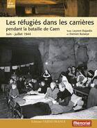 Couverture du livre « Les réfugiés dans les carrières de Caen pendant la bataille de Caen ; juin-juillet 1944 » de Dujardin/Butaeye aux éditions Ouest France