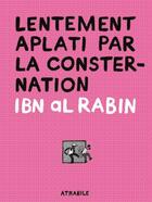 Couverture du livre « Lentement aplati par la consternation » de Ibn Al Rabin aux éditions Atrabile