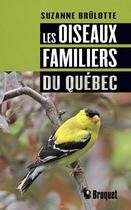Couverture du livre « Les oiseaux familiers du Québec » de Suzanne Brulotte aux éditions Broquet