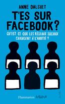 Couverture du livre « T'es sur Facebook ? qu'es-ce que les réseaux sociaux changent à l'amitié ? » de Anne Dalsuet aux éditions Flammarion