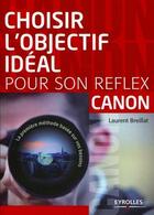 Couverture du livre « Choisir l'objectif idéal pour son reflex Canon » de Laurent Breillat aux éditions Eyrolles