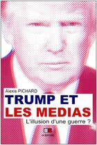Couverture du livre « Trump et les médias ; l'illusion d'une guerre » de Alexis Pichard aux éditions Va Press