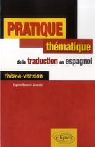 Couverture du livre « Pratique thematique de la traduction en espagnol. theme-version. » de Besnard-Javaudin E. aux éditions Ellipses