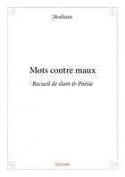 Couverture du livre « Mots contre maux ; recueil de slam & poésie » de Stodium aux éditions Edilivre