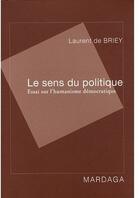 Couverture du livre « Le sens du politique ; essai sur l'humanisme démocratique » de Laurent De Briey aux éditions Mardaga Pierre