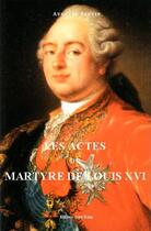 Couverture du livre « Les actes du martyre de Louis XVI » de Auguste Seguin aux éditions Saint-remi