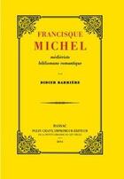 Couverture du livre « Francisque Michel : médiéviste bibliomane romantique » de Didier Barriere aux éditions Plein Chant
