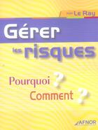 Couverture du livre « Gerer les risques. pourquoi? comment? » de Jean Le Ray aux éditions Afnor
