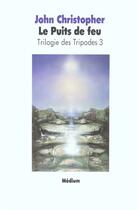 Couverture du livre « Trilogie des tripodes Tome 3 ; le puits de feu » de John Christopher aux éditions Ecole Des Loisirs