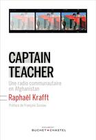 Couverture du livre « Captain teacher ; une radio communautaire en Afghanistan » de Raphael Krafft aux éditions Buchet Chastel