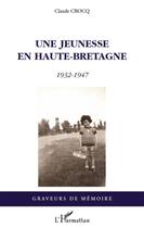 Couverture du livre « Une jeunesse en Haute-Bretagne 1932-1947 » de Claude Crocq aux éditions L'harmattan