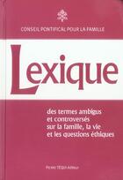 Couverture du livre « Lexique - des termes ambigus et controversés : sur la famille, la vie et les questions éthiques » de Conseil Pontifical aux éditions Tequi