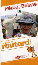 Couverture du livre « Guide Du Routard ; Pérou, Bolivie (Edition 2012/2013) » de  aux éditions Hachette Tourisme