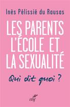 Couverture du livre « Les parents, l'école et la sexualité ; qui dit quoi ? » de Ines Pelissie Du Rausas aux éditions Cerf