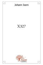 Couverture du livre « X327 » de Johann Isern aux éditions Edilivre