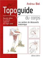 Couverture du livre « Topoguide du corps ; les sentiers de découverte anatomique » de Andrew Biel aux éditions Desiris