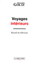 Couverture du livre « Voyages interieurs ; recueil de réflexions » de Alexandre Golay aux éditions La Bruyere