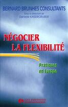 Couverture du livre « Négocier la flexibilité : Méthodes et pratiques en Europe » de Danielle Kaisergruber et Brunhes Consultants aux éditions Organisation
