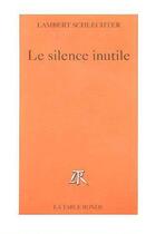 Couverture du livre « Le silence inutile » de Lambert Schlechter aux éditions Table Ronde