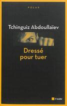 Couverture du livre « Dressé pour tuer » de Tchinguiz Abdoullaiev aux éditions Editions De L'aube