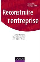 Couverture du livre « Reconstruire l'entreprise ; les fondements du management socio-économique » de Henri Savall et Veronique Zardet aux éditions Dunod