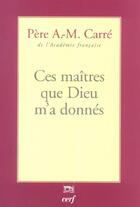 Couverture du livre « Ces maitres que dieu m'a donnes » de Ambroise-Marie Carre aux éditions Cerf