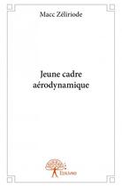 Couverture du livre « Jeune cadre aérodynamique » de Macc Zeliriode aux éditions Edilivre