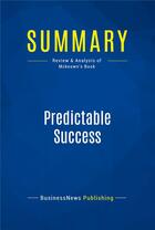 Couverture du livre « Predictable Success : Review and Analysis of Mckeown's Book » de Businessnews Publish aux éditions Business Book Summaries
