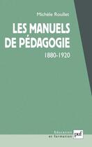 Couverture du livre « Les manuels de pédagogie 1880-1920 » de Michele Roullet aux éditions Puf