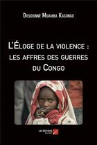 Couverture du livre « L'eloge de la violence : les affres des guerres du congo » de Muamba Kasongo D. aux éditions Editions Du Net