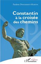 Couverture du livre « Constantin à la croisée des chemins » de Paulette Dougherty-Martin aux éditions L'harmattan