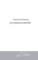 Couverture du livre « La troisième planète » de Calmettes-M aux éditions Le Manuscrit