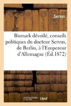 Couverture du livre « Bismark devoile, conseils politiques du docteur servus, de berlin, a l'empereur d'allemagne - . euro » de Servus aux éditions Hachette Bnf