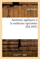 Couverture du livre « Anatomie appliquee a la medecine operatoire - les anomalies musculaires considerees au point de vue » de Leo Testut aux éditions Hachette Bnf