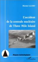 Couverture du livre « L'accident de la centrale nucléaire de Three Mile Island » de Michel Llory aux éditions Editions L'harmattan