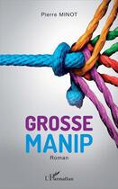 Couverture du livre « Grosse manip » de Pierre Minot aux éditions L'harmattan