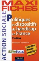 Couverture du livre « Maxi fiches : politiques et dispositifs du handicap en France (2e édition) » de Philippe Camberlein aux éditions Dunod