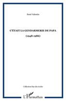 Couverture du livre « C'était la gendarmerie de papa (1948-1986) » de Rene Valentin aux éditions Editions L'harmattan