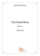 Couverture du livre « Une boule bleue » de Roland Humbert aux éditions Edilivre