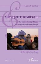 Couverture du livre « Musique touarègue ; du symbolisme politique à une singularisation esthétique » de Anouck Genthon aux éditions L'harmattan